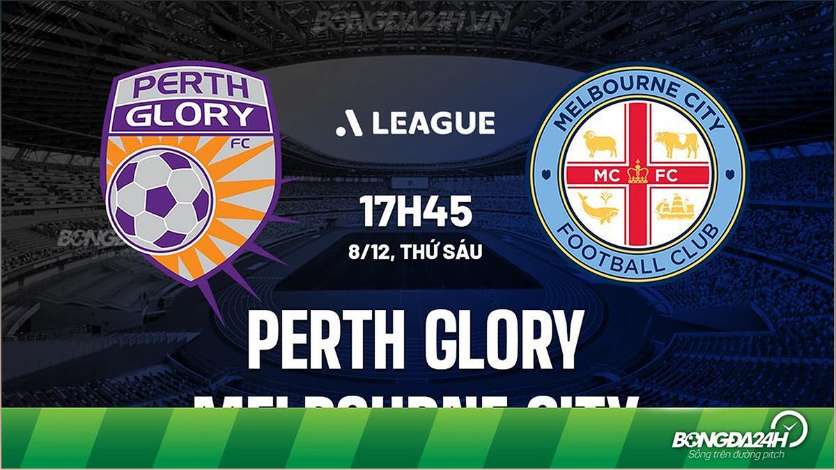 Nhận định Perth Glory vs Melbourne City 17h45 ngày 8/12 (VĐQG Australia 2023/24)